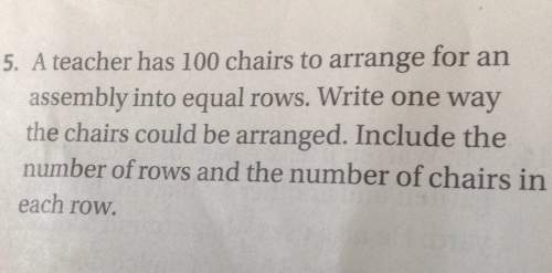 Ateacher has 100 chairs to arrange for an assembly into equal rows write one way the chairs could be