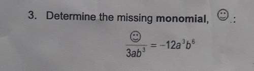 Determine the missing monomial, : [tex] \frac{smiley \: face}{3ab ^{3} } = - 12 {a}^{3} {b}^{