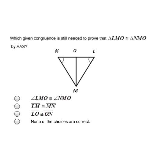 Which given congruence is still needed to prove that lmo = nmo by aas?  a. l