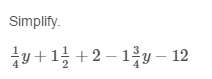 Simplify. 1/4y + 1 1/2 + 2− 1 3/4y−12