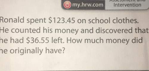 Ronald spent $123.45 on school clothes. he counted his money and discovered that he had $36.55 left.