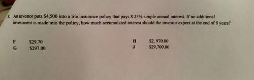 An investor puts 4,500 into a life insurance policy that pays 8.25% simple annual interest. if no in
