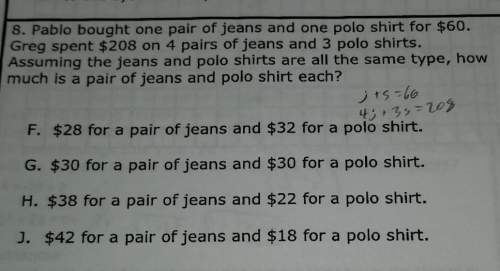 8. pablo bought one pair of jeans and one polo shirt for $60.greg spent $208 on 4 pairs of jea