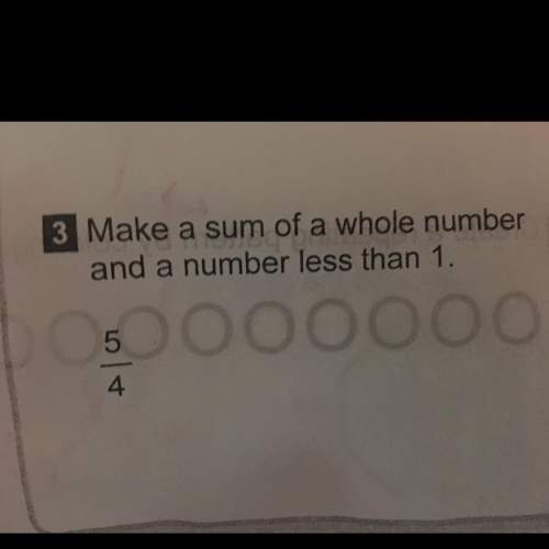 Make a sum of a whole number and a number less than 1.