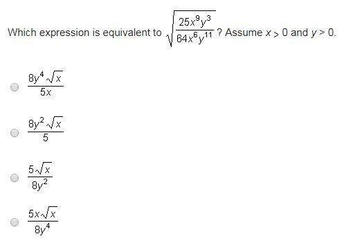 Which expression is equivalent to √25x^9y^3/64x^6y^11? assume x&gt; 0 and y&gt; 0.
