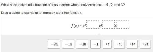 What is the polynomial function of least degree whose only zeros are −4 , 2, and 3?  *what do