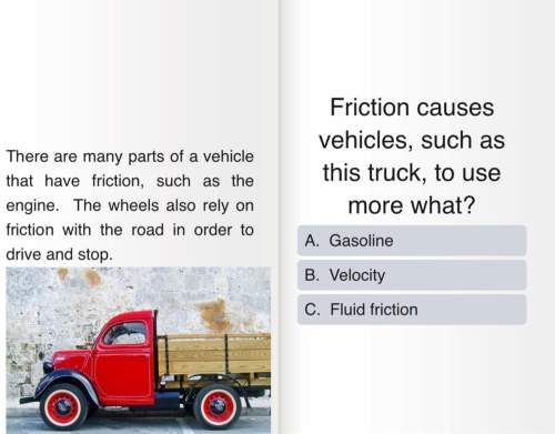 Friction causes vehicles, such as this truck, to use more what?  a. gasoline
