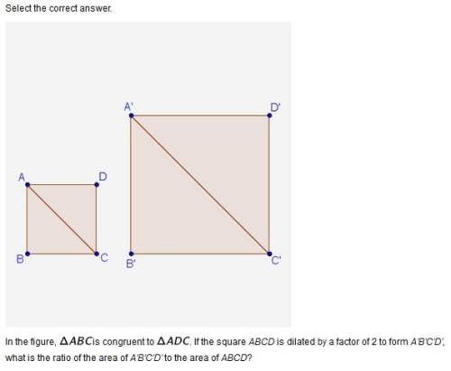 In the figure, △abc is congruent to △adc. if the square abcd is dilated by a factor of 2 to form a'b
