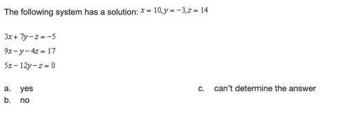 The following system has a solution: x=10, y=-3, z=14