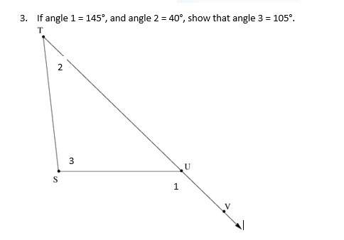 If angle 1 = 145°, and angle 2 = 40°, show that angle 3 = 105°. (picture below)