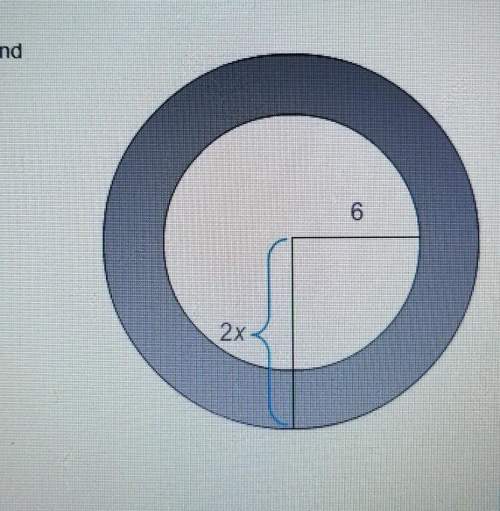 In the diagram, the radius of the outer circle is 2x cm andthe radius of the inside circle is