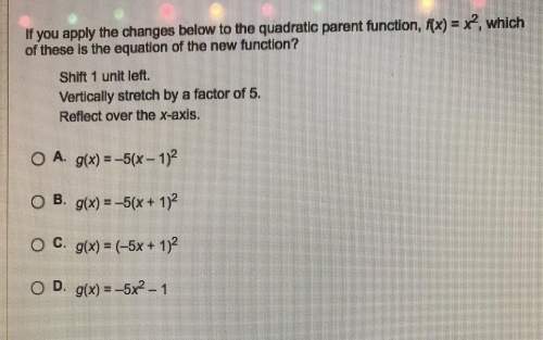 If you apply the changes below to the quadratic parent function, f(x)=x^2, which of these is the equ