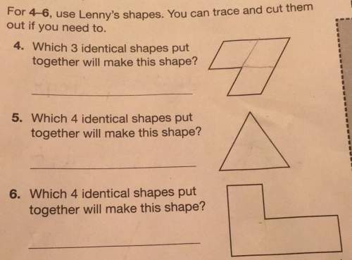 For 4-6, use lenny's shapes. you can trace and cut themout if you need to.4. which 3 identical shape