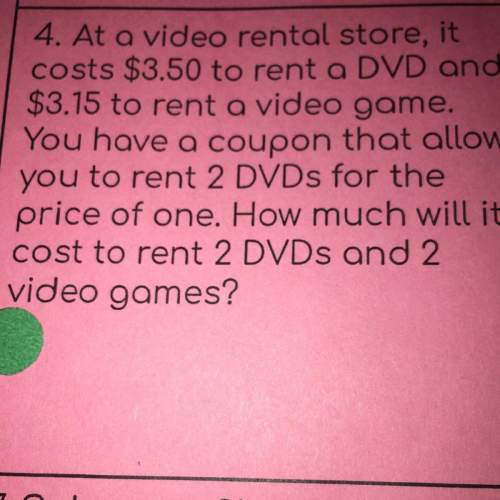 At a video rental store, it costs $3.50 to rent a dvd and $3.15 to rent a video game.you have