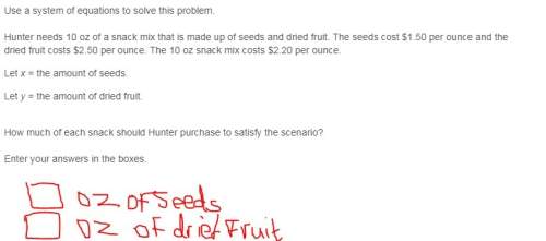 Hunter needs 10 oz of a snack mix that is made up of seeds and dried fruit. the seeds cost $1.50 per