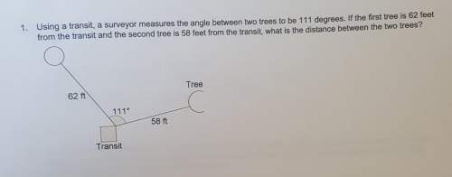 Using a transit, a surveyor measures the angle between two trees to be 111 degrees. if the first tre