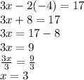 3x-2(-4) = 17\\3x+8 = 17\\3x = 17-8\\3x = 9\\\frac{3x}{3} = \frac{9}{3}\\x = 3