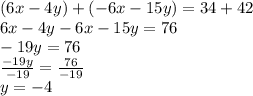 (6x-4y) + (-6x-15y) = 34+42\\6x-4y-6x-15y = 76\\-19y = 76\\\frac{-19y}{-19} = \frac{76}{-19}\\y = -4\\