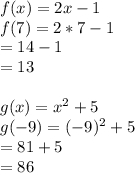 f(x)=2x-1\\f(7)=2*7-1\\=14-1\\=13\\\\g(x)=x^2+5\\g(-9)=(-9)^2+5\\=81+5\\=86
