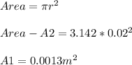 Area= \pi r^2\\\\Area- A2= 3.142*0.02^2\\\\A1= 0.0013m^2