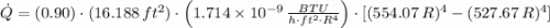 \dot Q = (0.90)\cdot (16.188\,ft^{2})\cdot \left(1.714\times 10^{-9}\,\frac{BTU}{h\cdot ft^{2}\cdot R^{4}} \right)\cdot [(554.07\,R)^{4}-(527.67\,R)^{4}]