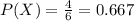 P(X)=\frac{4}{6}=0.667