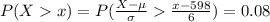 P(X   x) = P ( \frac{X - \mu}{\sigma }\frac{x - 598}{6}  )=0.08