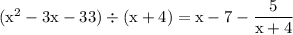 \rm (x^2 - 3x - 33)\div(x + 4) = x - 7 - \dfrac{5}{x + 4}