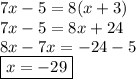 7x - 5 = 8(x + 3) \\ 7x - 5 = 8x + 24 \\ 8x - 7x =  - 24 - 5 \\  \boxed{x =  - 29}