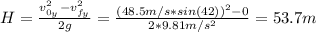 H = \frac{v_{0_{y}}^{2} - v_{f_{y}}^{2}}{2g} = \frac{(48.5 m/s*sin(42))^{2} - 0}{2*9.81 m/s^{2}} = 53.7 m