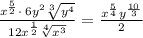 \frac{x^{\frac{5}{2}}\cdot \:6y^2\sqrt[3]{y^4}}{12x^{\frac{1}{2}}\sqrt[4]{x^3}}=\frac{x^{\frac{5}{4}}y^{\frac{10}{3}}}{2}