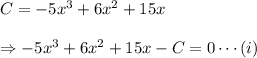 C = - 5x ^ 3 + 6x ^ 2 + 15x \\\\\Rightarrow -5x^3+6x^2+15x -C=0\cdots(i)