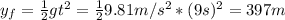 y_{f} = \frac{1}{2}gt^{2} = \frac{1}{2}9.81 m/s^{2}*(9 s)^{2} = 397 m