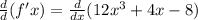 \frac{d}{d} (f'x) = \frac{d}{dx} (12x^3+4x-8)