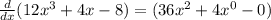 \frac{d}{dx} (12x^3+4x-8) = (36x^2 + 4x^0 - 0)