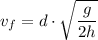 \displaystyle v_f=d\cdot\sqrt{\frac  {g}{2h}}