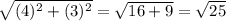 \sqrt{(4)^{2}+(3)^{2}}=\sqrt{16+9}=\sqrt{25}