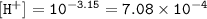 \tt [H^+]=10^{-3.15}=7.08\times 10^{-4}