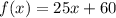 f(x) = 25x + 60