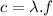 c=\lambda.f