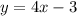 y = 4x - 3