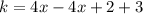 k = 4x - 4x+ 2  + 3