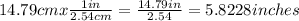14.79cm x  \frac{1in}{2.54cm} =  \frac{14.79in}{2.54}  = 5.8228 inches