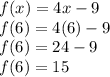 f(x)=4x-9\\f(6)=4(6)-9\\f(6)=24-9\\f(6)=15