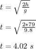 t = \sqrt{\frac{2h}{g} } \\\\t =  \sqrt{\frac{2*79}{9.8} }\\\\t = 4.02 \ s