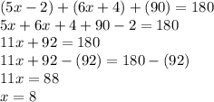 (5x-2)+(6x+4)+(90)=180\\5x+6x+4+90-2=180\\11x+92=180\\11x+92-(92)=180-(92)\\11x=88\\x=8