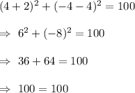 (4+2)^2+(-4-4)^2=100\\\\\Rightarrow\ 6^2+(-8)^2=100\\\\\Rightarrow\ 36+64=100\\\\\Rightarrow\ 100=100