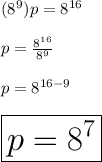 (8^9)p = 8^{16 } \\  \\ p =  \frac{8^{16 } }{8^{9 } }  \\  \\  p =  {8}^{16 - 9}  \\  \\  \huge \red{ \boxed{p  = {8}^{7} }}