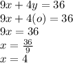 9x + 4y = 36\\9x+4(o)=36\\9x=36\\x=\frac{36}{9}\\x=4