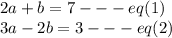 2a+b =7---eq(1)\\ 3a-2b=3---eq(2)